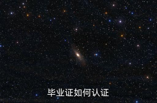 畢業(yè)證認(rèn)證，畢業(yè)證如何認(rèn)證