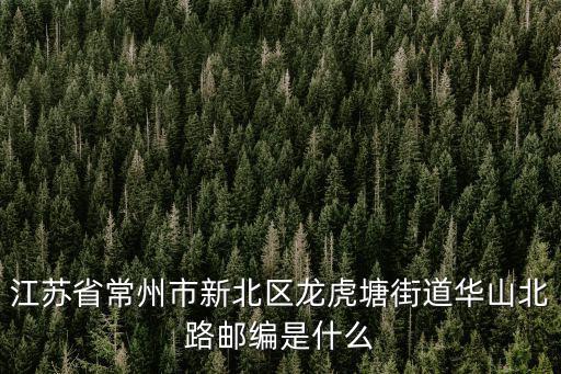 江蘇省常州市新北區龍虎塘街道華山北路郵編是什么