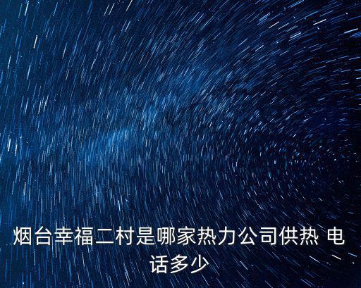 煙臺幸福二村是哪家熱力公司供熱 電話多少