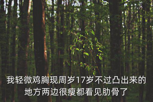 我輕微雞胸現周歲17歲不過凸出來的地方兩邊很瘦都看見肋骨了