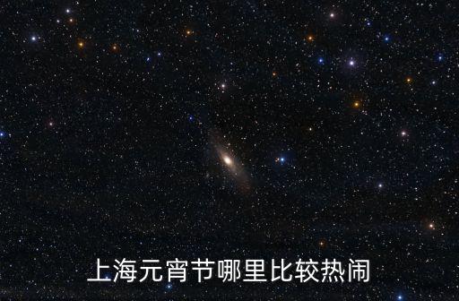 上海元宵節(jié)哪里比較熱鬧