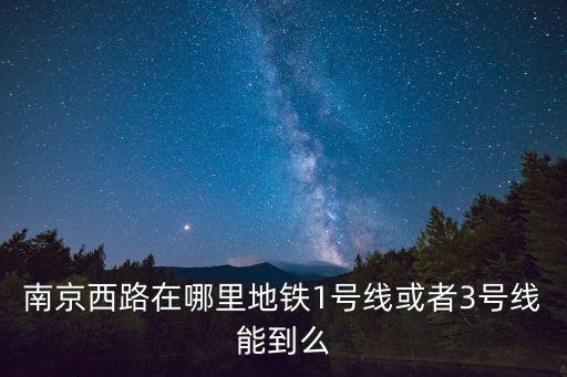 南京西路在哪里地鐵1號線或者3號線能到么