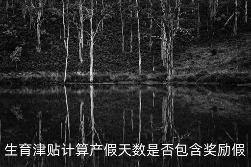 生育津貼計算產假天數是否包含獎勵假