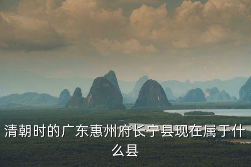 清朝時的廣東惠州府長寧縣現在屬于什么縣