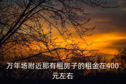 雙慶路，萬年場附近那有租房子的租金在400元左右