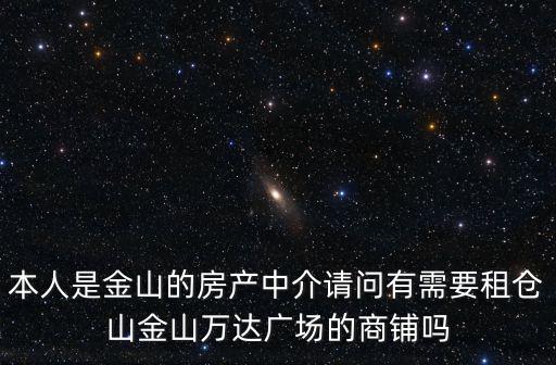 本人是金山的房產中介請問有需要租倉山金山萬達廣場的商鋪嗎