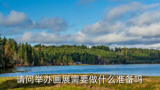 請問舉辦畫展需要做什么準備嗎