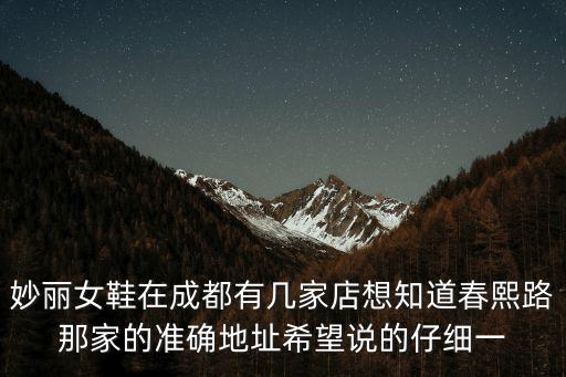 妙麗女鞋在成都有幾家店想知道春熙路那家的準(zhǔn)確地址希望說的仔細一