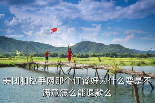 美團和拉手網那個訂餐好為什么要是不滿意怎么能退款么