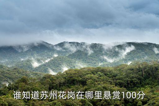 誰知道蘇州花崗在哪里懸賞100分