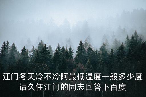 江門冬天冷不冷阿最低溫度一般多少度請久住江門的同志回答下百度