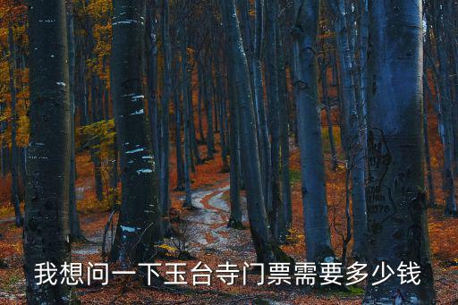 玉臺(tái)寺，我想問(wèn)一下玉臺(tái)寺門票需要多少錢