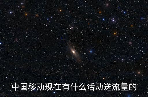 中國移動現在有什么活動送流量的