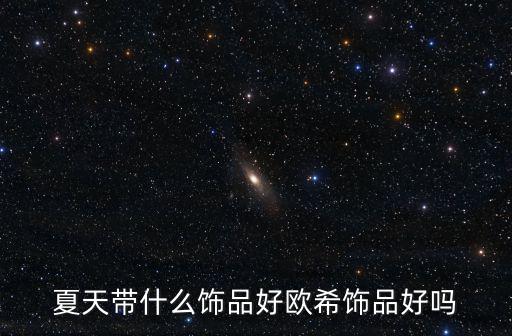 夏天帶什么飾品好歐希飾品好嗎