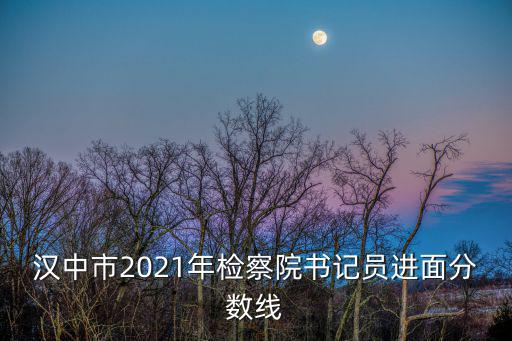 漢中市2021年檢察院書記員進面分數線
