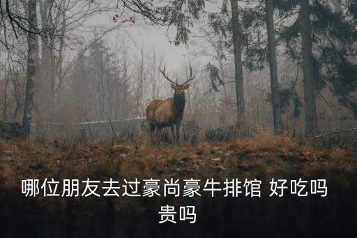 哪位朋友去過豪尚豪牛排館 好吃嗎 貴嗎