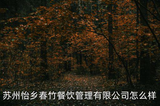 蘇州怡鄉春竹餐飲管理有限公司怎么樣