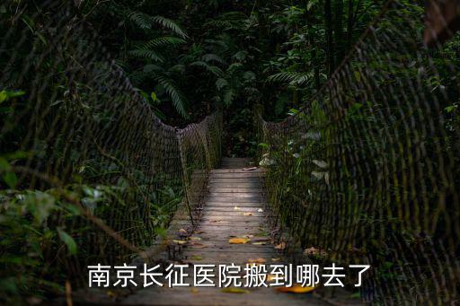 南京長征醫院搬到哪去了