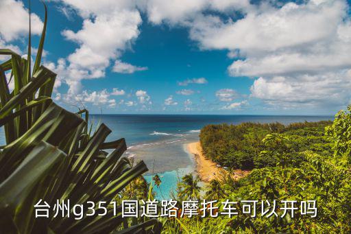 臺州g351國道路摩托車可以開嗎
