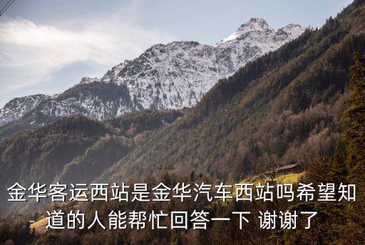 金華客運西站是金華汽車西站嗎希望知道的人能幫忙回答一下 謝謝了