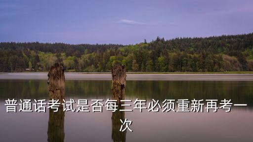 普通話考試是否每三年必須重新再考一次