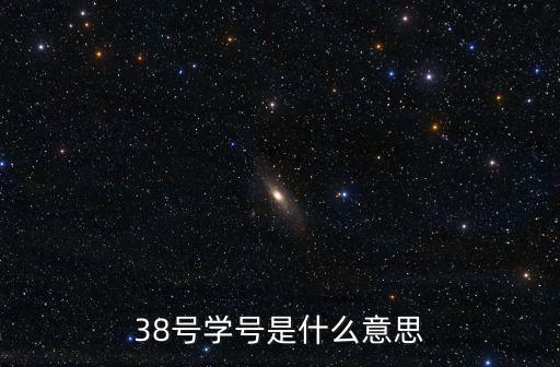 38號(hào)，38號(hào)學(xué)號(hào)是什么意思