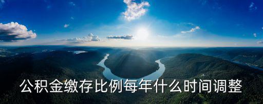 公積金繳存比例每年什么時間調整