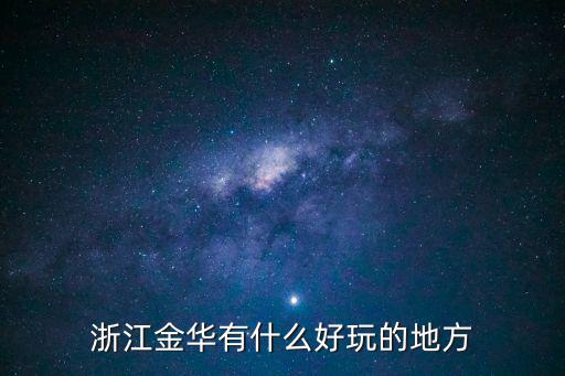 金華景點，金華最有名的旅游景點是什么