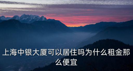 上海中銀大廈可以居住嗎為什么租金那么便宜