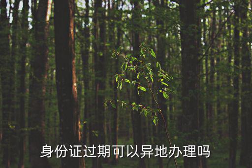 身份證過期可以異地辦理嗎