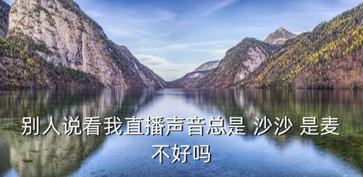別人說看我直播聲音總是 沙沙 是麥不好嗎