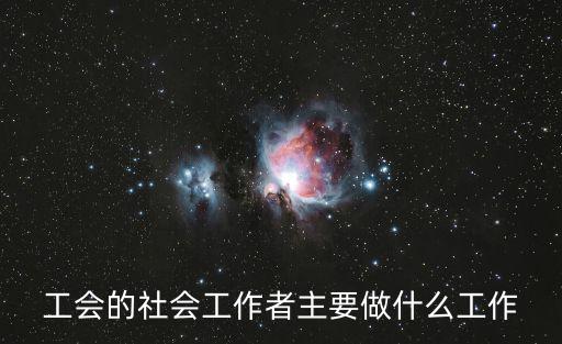 工會的社會工作者主要做什么工作