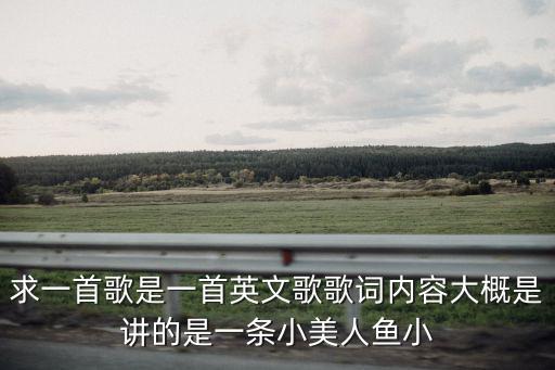 求一首歌是一首英文歌歌詞內容大概是講的是一條小美人魚小