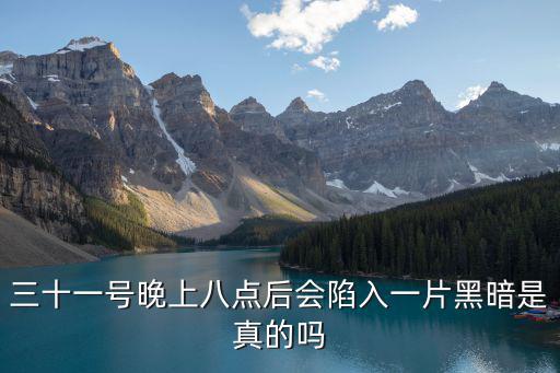 三十一號晚上八點后會陷入一片黑暗是真的嗎