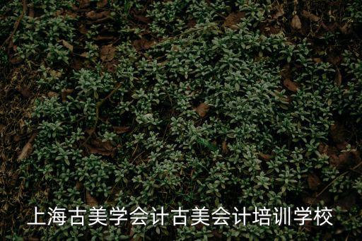 上海古美學(xué)會計古美會計培訓(xùn)學(xué)校