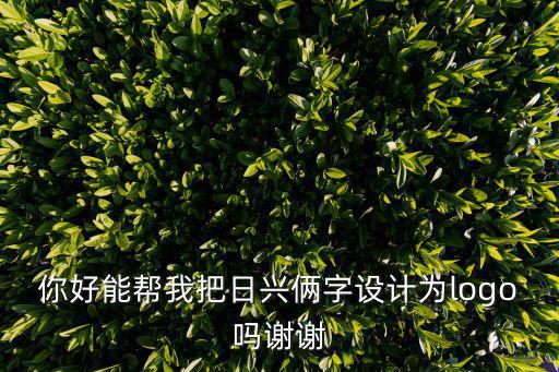你好能幫我把日興倆字設計為logo嗎謝謝