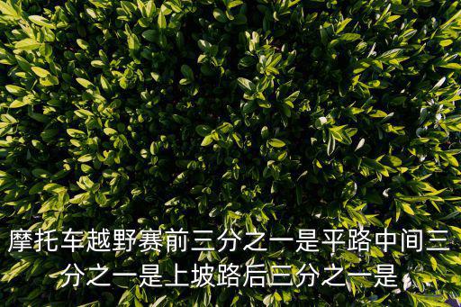 摩托車越野賽前三分之一是平路中間三分之一是上坡路后三分之一是