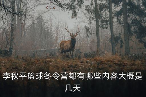李秋平籃球冬令營都有哪些內容大概是幾天