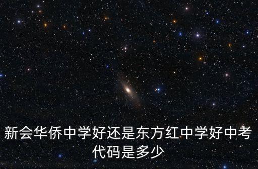 新會華僑中學好還是東方紅中學好中考代碼是多少