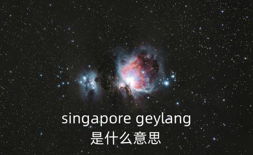singapore geylang是什么意思