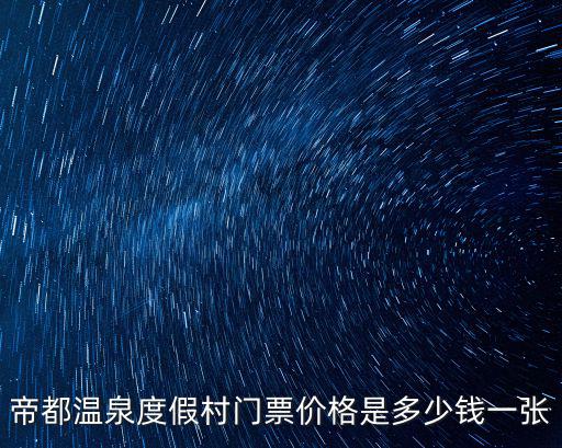 帝都溫泉度假村門票價格是多少錢一張
