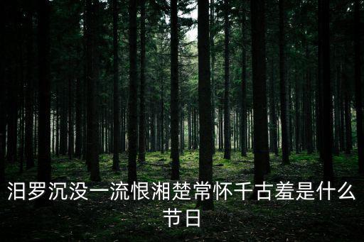 汨羅沉沒一流恨湘楚常懷千古羞是什么節日