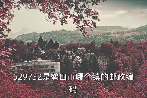 529732是鶴山市哪個鎮的郵政編碼