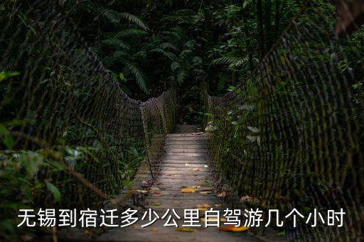 無錫到宿遷多少公里自駕游幾個小時