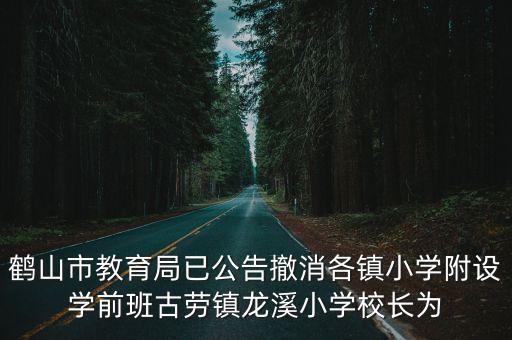 鶴山市教育局已公告撤消各鎮小學附設學前班古勞鎮龍溪小學校長為