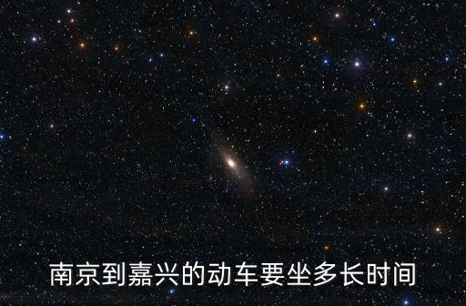 南京到嘉興的動車要坐多長時間