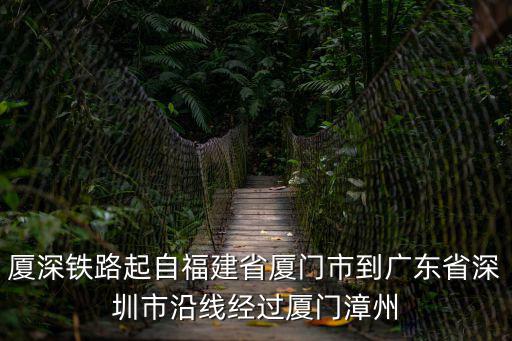 廈深鐵路起自福建省廈門市到廣東省深圳市沿線經過廈門漳州