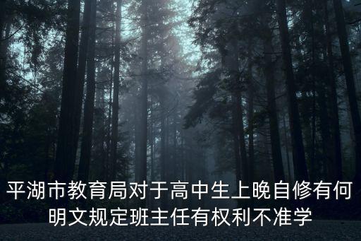 平湖市教育局對于高中生上晚自修有何明文規定班主任有權利不準學