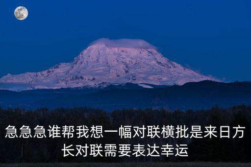 金蘭美，急急急誰幫我想一幅對聯橫批是來日方長對聯需要表達幸運