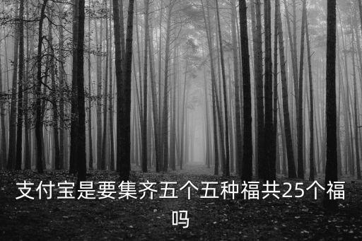 支付寶是要集齊五個五種福共25個福嗎